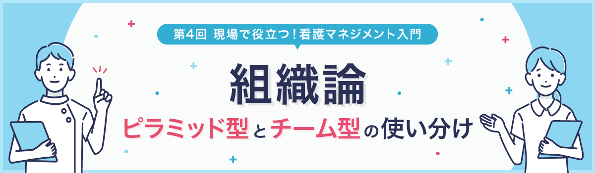 第4回　組織論　―ピラミッド型とチーム型の使い分け― 