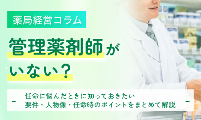 管理薬剤師がいない？任命に悩んだときに知っておきたい要件・人物像・任命時のポイントをまとめて解説