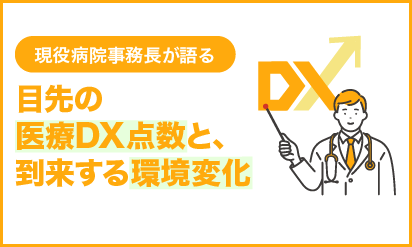 現役病院事務長が語る目先の医療DX点数と、到来する環境変化