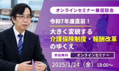 【1/24開催】令和7年度直前！大きく変貌する介護保険制度・報酬改革のゆくえ