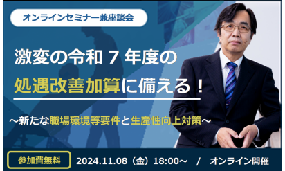 【11/8開催】激変の令和7年度の処遇改善加算に備える！〜新たな職場環境等要件と生産性向上対策〜